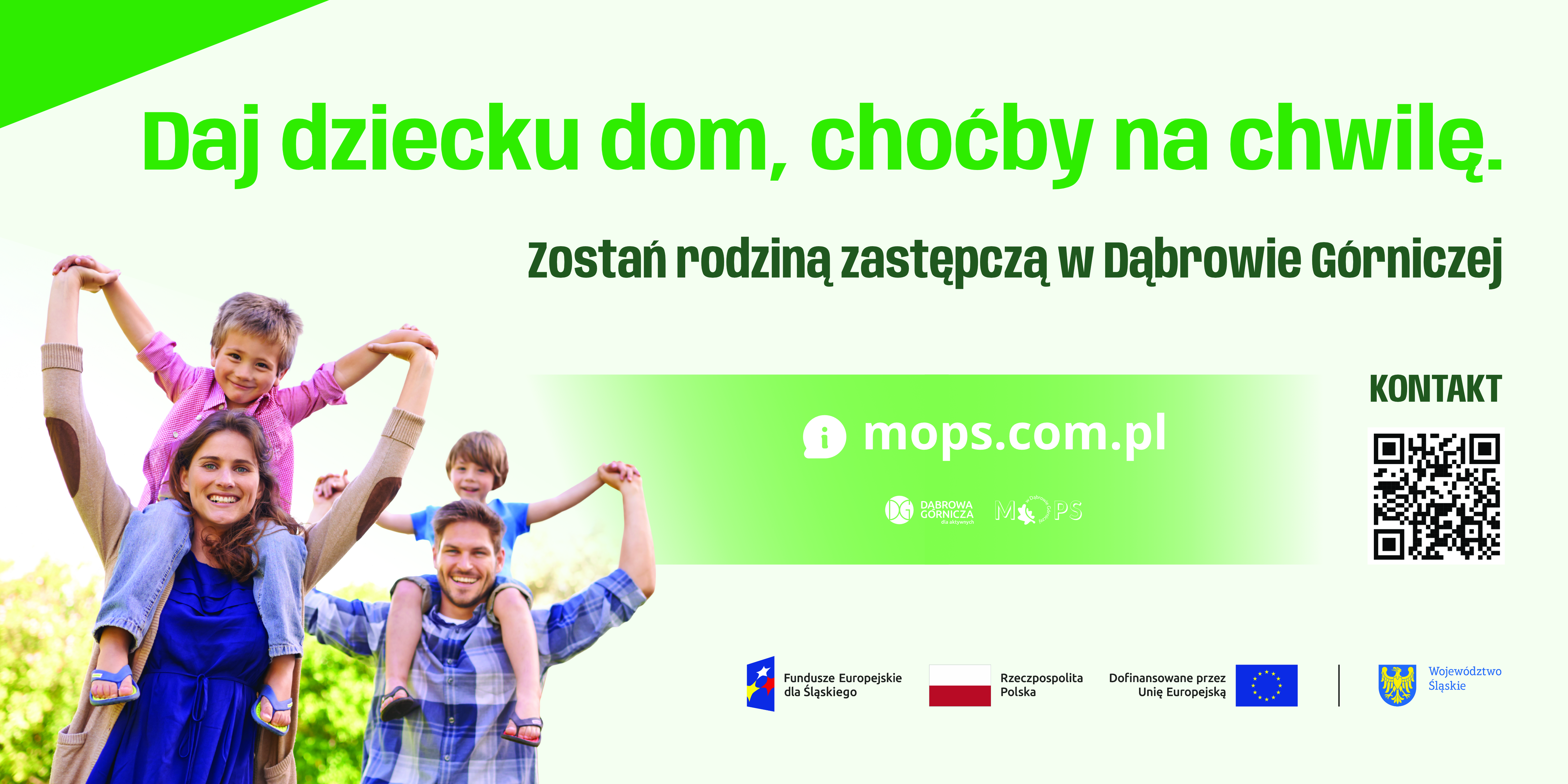 Baner promujący rodzicielstwo zastępcze w Dąbrowie Górniczej. Widoczna uśmiechnięta rodzina z dwójką dzieci siedzących na ramionach dorosłych. Duży zielony napis: „Daj dziecku dom, choćby na chwilę". Poniżej informacja o możliwości zostania rodziną zastępczą, adres strony mops.com.pl oraz kod QR do kontaktu. Na dole logotypy Funduszy Europejskich, Rzeczypospolitej Polskiej, Unii Europejskiej i Województwa Śląskiego